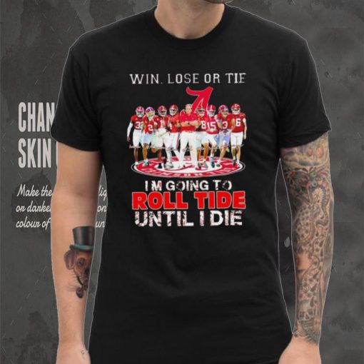 Alabama Crimson Tide win lose or tie I’m going to roll tide until I die all players signatures retro shirt