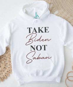 Alabama Take Biden Not Saban Shirt, hoodie, sweater, long sleeve and tank top Alabama Take Biden Not Saban Shirt