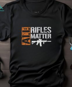 All Rifles Matter T Shirt