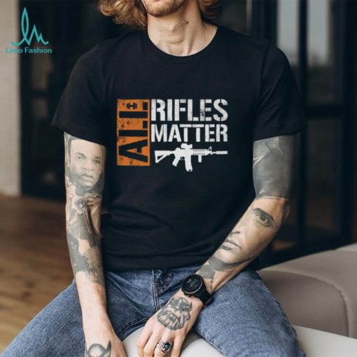 All Rifles Matter T Shirt