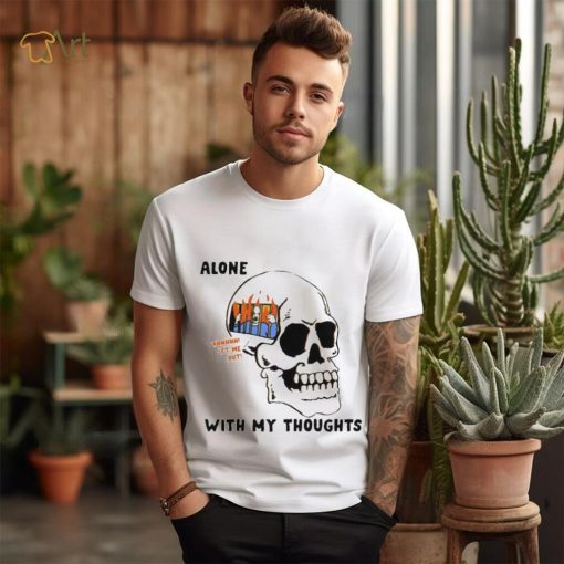 Alone with my thoughts skull shirt