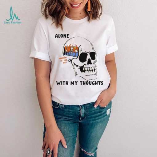 Alone with my thoughts skull shirt