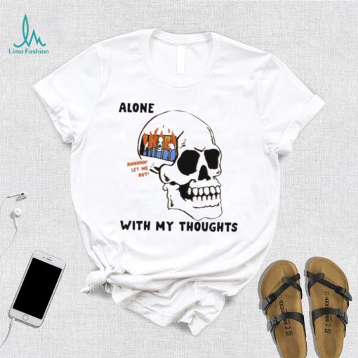 Alone with my thoughts skull shirt