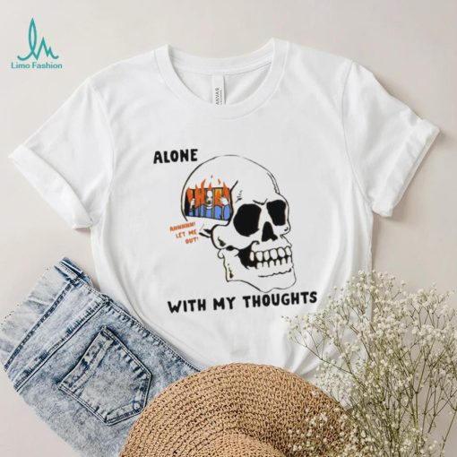 Alone with my thoughts skull shirt