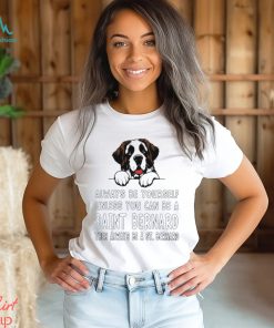 Always be yourself unless you can be a Saint Bernard then always be a St Bernard shirt