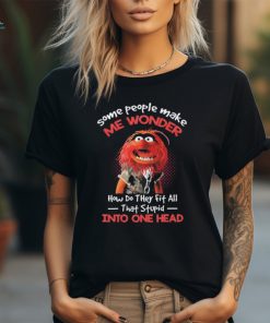 Animal Muppet some people make me wonder how do they fit all that stupid into one head shirt