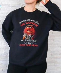 Animal Muppet some people make me wonder how do they fit all that stupid into one head shirt