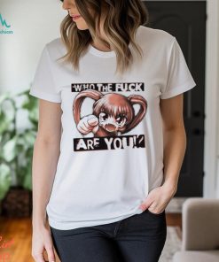 Anime girl who the fuck are you shirt