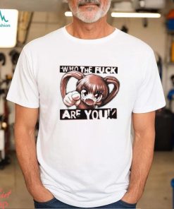 Anime girl who the fuck are you shirt