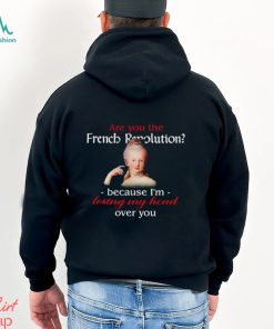 Are You The French Revolution Because I’m Losing My Head Over You shirt