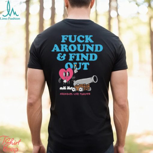 Assholes Live Forever Fuck Around And Find Out T Shirt
