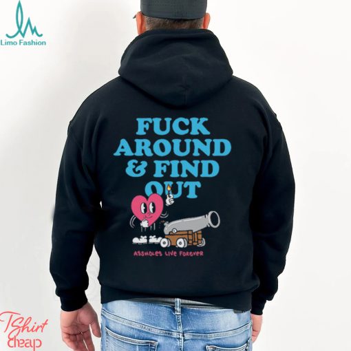 Assholes Live Forever Fuck Around And Find Out T Shirt