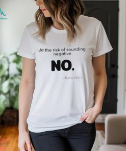 At The Risk Of Sounding Negative No Turanga Leela Shirt