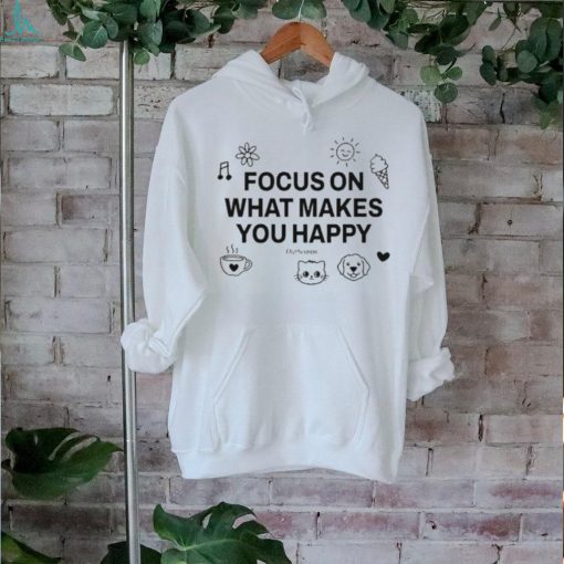 Awesome Ourseasns Focus On What Makes You Happy Shirt
