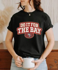 Awesome San Francisco 49ers do it for the bay shirt, hoodie, sweater, long sleeve and tank top Awesome San Francisco 49ers do it for the bay shirt