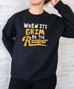 Awesome When it’s grim be the grim reaper shirt