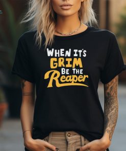 Awesome When it’s grim be the grim reaper shirt