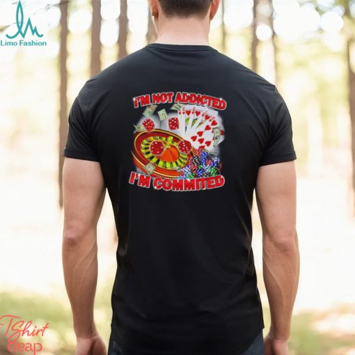 Awesome gamble I’m not addicted I’m committed shirt