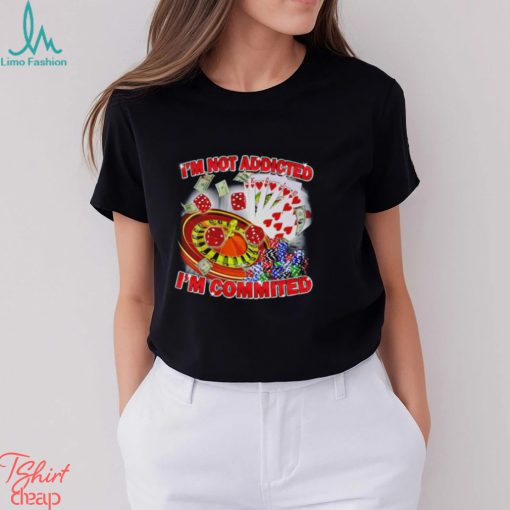 Awesome gamble I’m not addicted I’m committed shirt