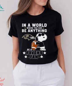 Baltimore Ravens Football Snoopy In A World Where You Can Be Anything Be A Ravens Fan Shirt