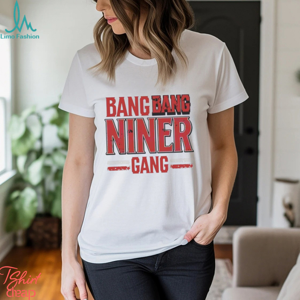 Bang Bang Niner Gang San Francisco Football Shirt Bang Bang Niner Gang San Francisco Football Shirt