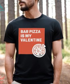 Bar Pizza Is My Valentine Shirt
