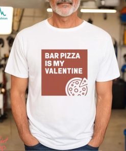 Bar Pizza Is My Valentine t shirt