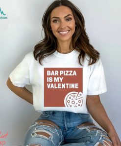 Bar Pizza Is My Valentine t shirt