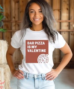 Bar Pizza Is My Valentine t shirt
