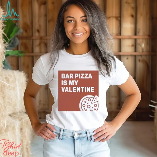 Bar Pizza Is My Valentine t shirt