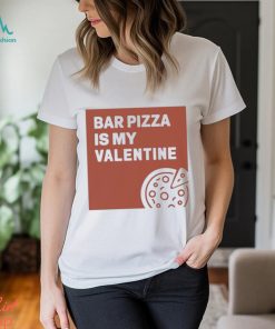 Bar Pizza Is My Valentine t shirt