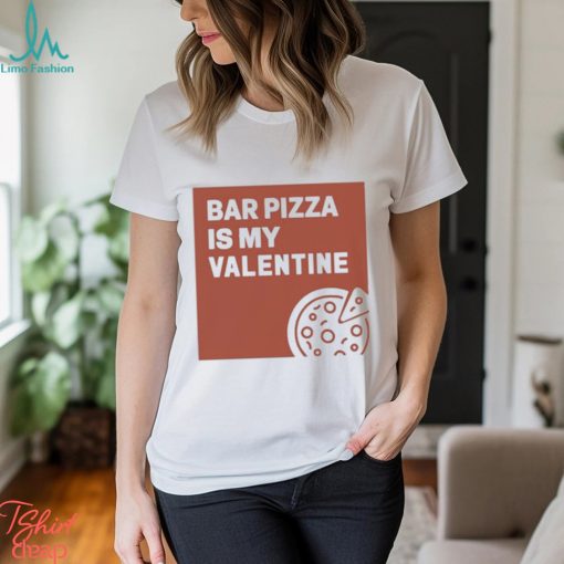 Bar Pizza Is My Valentine t shirt