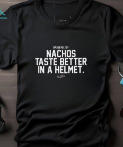 Baseball 101 Nachos Taste Better In A Helmet T Shirt