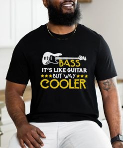 Bass It's Like A Guitar But Way Cooler Musician T Shirt