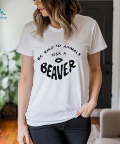 Be Kind To Animals Kiss A Beaver t shirt