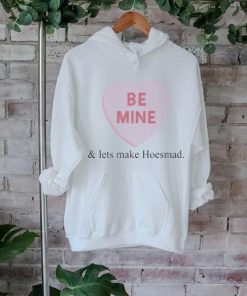 Be Mine And Lets Make Hoesmad Shirt