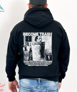 Become Trash Humankind’s Ultimate Project Is To Create As Much Garbage As Possible Shirt