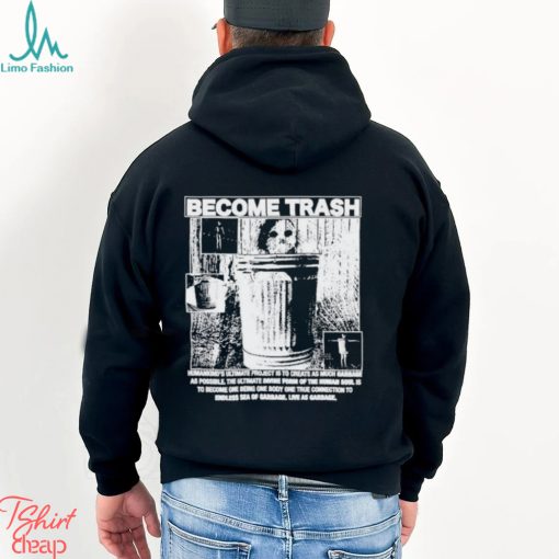 Become Trash Humankind’s Ultimate Project Is To Create As Much Garbage As Possible Shirt