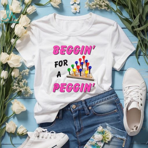 Beggin’ For A Peggin’ Shirt