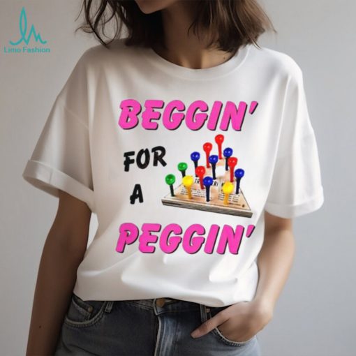 Beggin’ For A Peggin’ Shirt