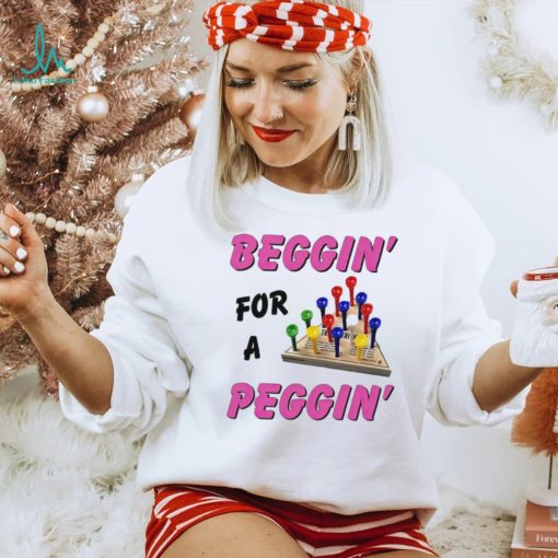 Beggin’ For A Peggin’ Shirt