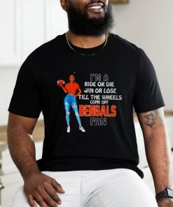 Bengals Supermodel Football I’m A Ride Or Die Win Or Lose Till The Wheels Come Off Bengals Fan Shirt