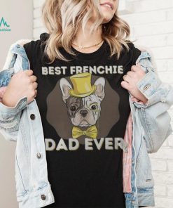 Best Frenchie Dad Ever Funny French Bulldog Dog Lover T Shirt