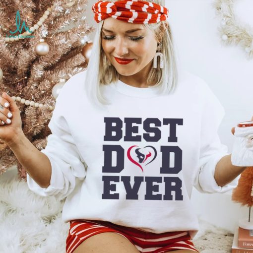 Best dad ever Houston Texans shirt