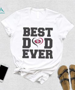 Best dad ever San Francisco 49ers shirt