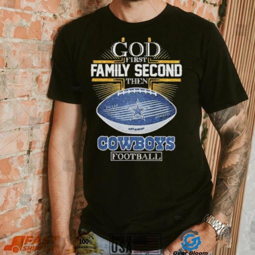 Best dallas Cowboys god first family second then Dallas Cowboys football 2024 shirt