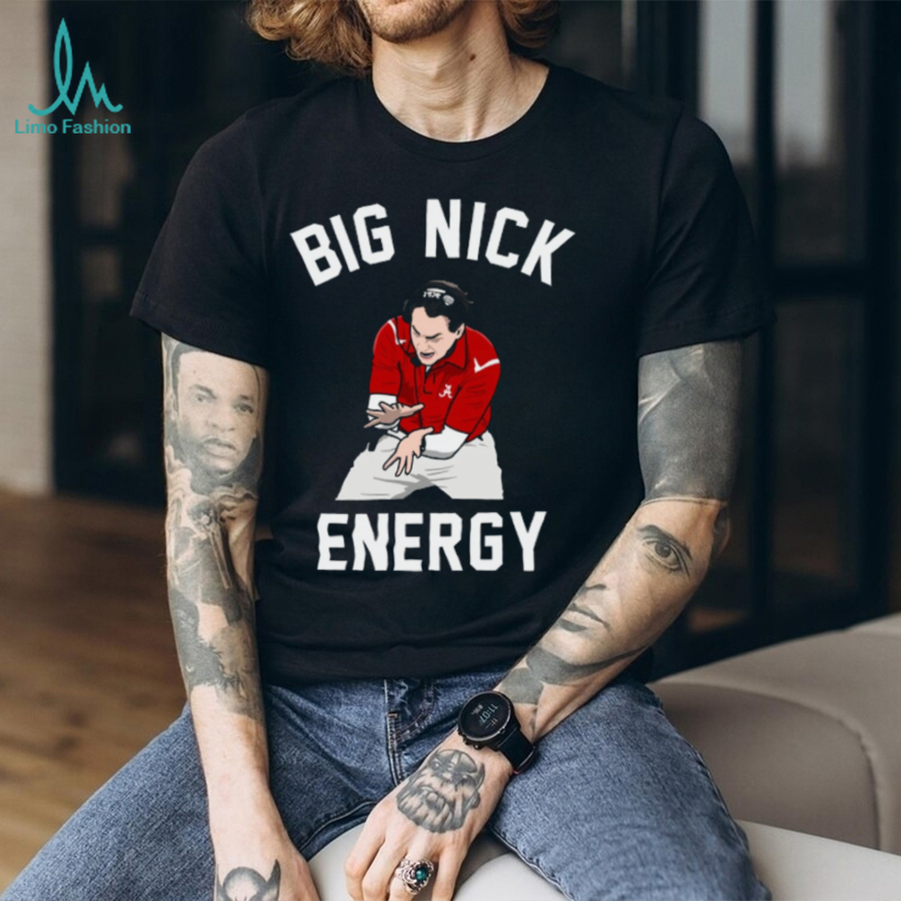 Big Nick Energy Shirt Nick Saban Shirt Alabama Football Big Nick Energy Shirt Nick Saban Shirt Alabama Football