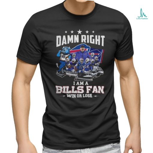 Bills Damn Right I Am A Bills Fan Win or Lose 2024 Shirt