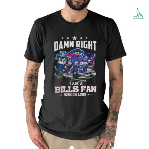 Bills Damn Right I Am A Bills Fan Win or Lose 2024 Shirt