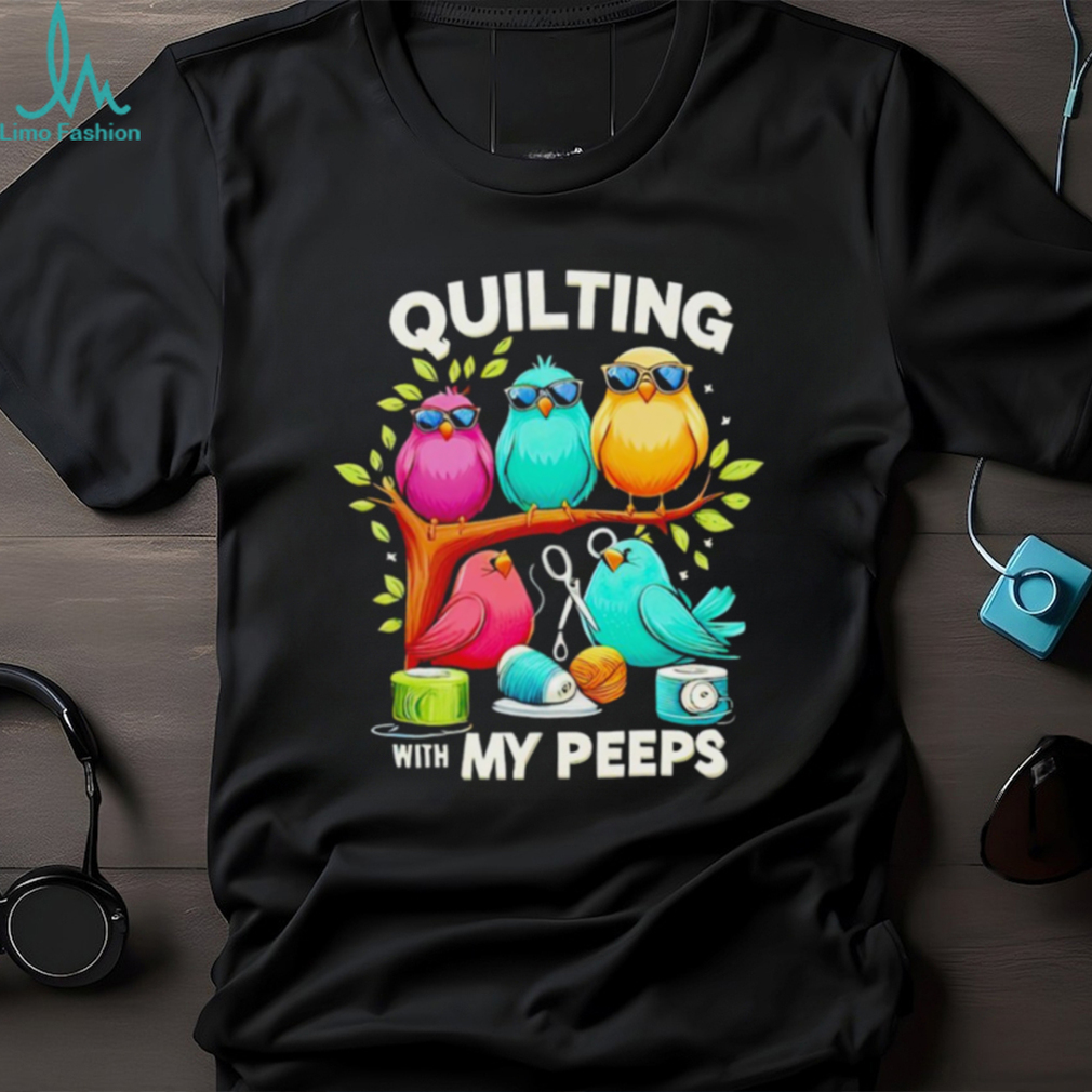 Birds quilting with my Peeps shirt Birds quilting with my Peeps shirt